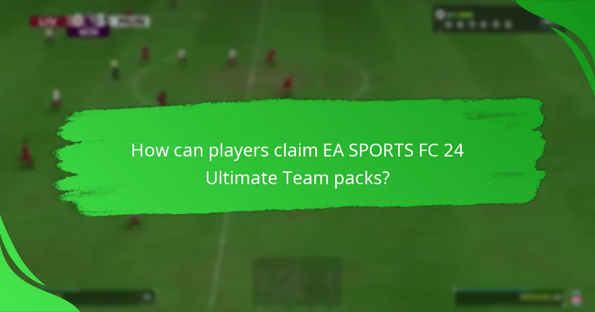 How can players claim EA SPORTS FC 24 Ultimate Team packs?